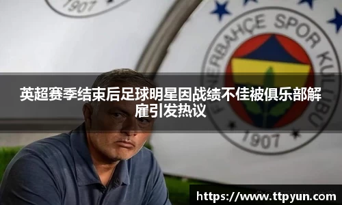 英超赛季结束后足球明星因战绩不佳被俱乐部解雇引发热议